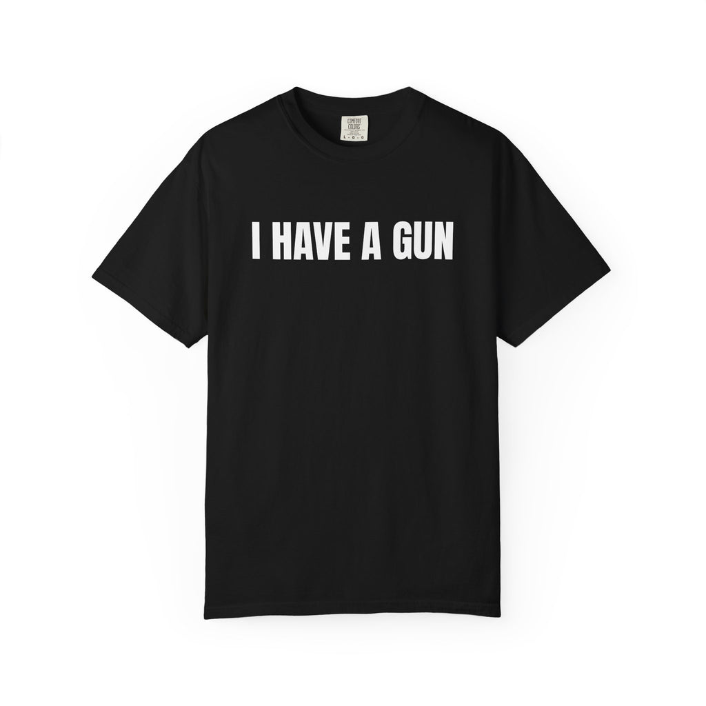 I Have a Gun T-Shirt — Bold Statement Graphic Tee