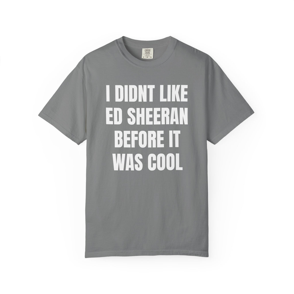 I Didn’t Like Ed Sheeran Before It Was Cool T-Shirt — Funny Hipster Music Tee